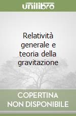 Relatività generale e teoria della gravitazione