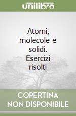 Atomi, molecole e solidi. Esercizi risolti