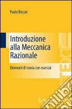 Introduzione alla meccanica razionale. Elementi di teoria con esercizi