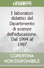 I laboratori didattici del Dipartimento di scienze dell'educazione. Dal 1994 al 1997 libro