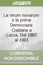 La rerum novarum e la prima Democrazia Cristiana a Lucca. Dal 1887 al 1903 libro