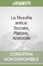 La filosofia antica: Socrate, Platone, Aristotele libro