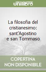 La filosofia del cristianesimo: sant'Agostino e san Tommaso libro