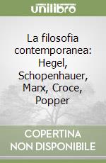 La filosofia contemporanea: Hegel, Schopenhauer, Marx, Croce, Popper
