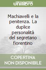 Machiavelli e la penitenza. La duplice personalità del segretario fiorentino