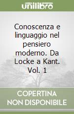 Conoscenza e linguaggio nel pensiero moderno. Da Locke a Kant. Vol. 1 libro