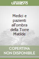 Medici e pazienti all'ombra della Torre Matilde libro