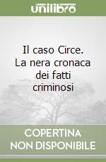 Il caso Circe. La nera cronaca dei fatti criminosi libro