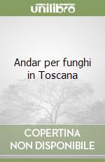 Andar per funghi in Toscana libro