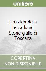 I misteri della terza luna. Storie gialle di Toscana libro