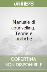 Manuale di counselling. Teorie e pratiche libro