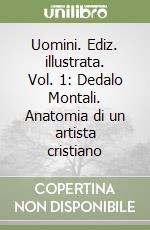 Uomini. Ediz. illustrata. Vol. 1: Dedalo Montali. Anatomia di un artista cristiano libro