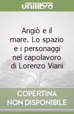 Angiò e il mare. Lo spazio e i personaggi nel capolavoro di Lorenzo Viani libro