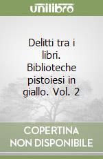 Delitti tra i libri. Biblioteche pistoiesi in giallo. Vol. 2 libro