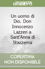 Un uomo di Dio. Don Innocenzo Lazzeri a Sant'Anna di Stazzema