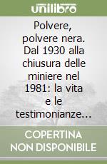 Polvere, polvere nera. Dal 1930 alla chiusura delle miniere nel 1981: la vita e le testimonianze dei minatori del ferro di Capoliveri e di Rio Elba