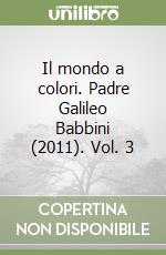 Il mondo a colori. Padre Galileo Babbini (2011). Vol. 3 libro