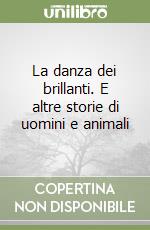 La danza dei brillanti. E altre storie di uomini e animali