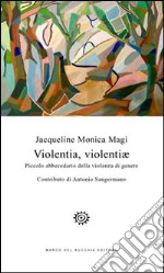 Violentia, violentiae. Piccolo abbecedario della violenza di genere libro