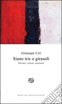 Siano iris o girasoli. Pensieri, visioni, emozioni libro