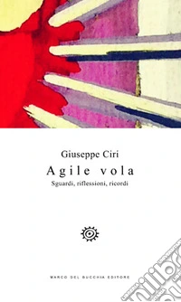 Agile vola. Sguardi, riflessioni, ricordi libro