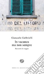 In vacanza ma non sempre. Racconti di viaggio libro