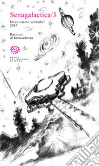 Senagalactica. Dove stiamo volando? Racconti di fantascienza. Vol. 3 libro