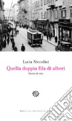 Quella doppia fila di alberi. Storie di vita libro