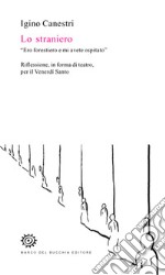 Lo straniero. «Ero forestiero e mi avete ospitato». Riflessione, in forma di teatro, per il venerdì santo libro