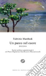 Un parco nel cuore. 2012/2016. Scritti politico-amministrativi sul Parco Migliarino-San Rossore-Massaciuccoli libro