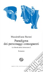 Paradigma dei personaggi conseguenti. La libertà della letteratura. Vol. 2 libro