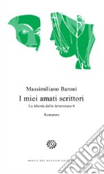 I miei amati scrittori. La libertà della letteratura. Vol. 4 libro