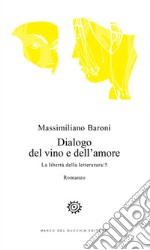 Dialogo del vino e dell'amore. La libertà della letteratura. Vol. 5 libro