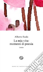 La mia vita: momenti di poesia. Liriche