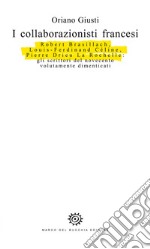 I collaborazionisti francesi. Robert Brasillach, Louis-Ferdinand Céline, Pierre Drieu La Rochelle: gli scrittori del novecento volutamente dimenticati