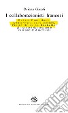 I collaborazionisti francesi. Robert Brasillach, Louis-Ferdinand Céline, Pierre Drieu La Rochelle: gli scrittori del novecento volutamente dimenticati libro