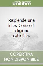 Risplende una luce. Corso di religione cattolica. 