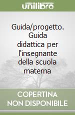 Guida/progetto. Guida didattica per l'insegnante della scuola materna (1) libro