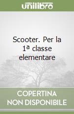 Scooter. Per la 1ª classe elementare libro