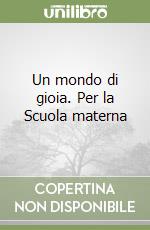 Un mondo di gioia. Per la Scuola materna (1) libro