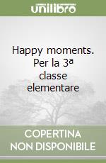 Happy moments. Per la 3ª classe elementare libro