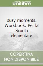 Busy moments. Workbook. Per la Scuola elementare (1) libro