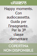 Happy moments. Con audiocassetta. Guida per l'insegnante. Per la 3ª classe elementare libro