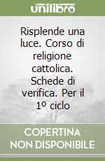 Risplende una luce. Corso di religione cattolica. Schede di verifica. Per il 1º ciclo