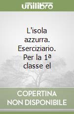 L'isola azzurra. Eserciziario. Per la 1ª classe el libro