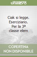 Ciak si legge. Eserciziario. Per la 3ª classe elem libro