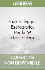 Ciak si legge. Eserciziario. Per la 5ª classe elem libro