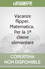 Vacanze flipper. Matematica. Per la 1ª classe elementare libro