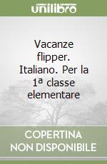 Vacanze flipper. Italiano. Per la 1ª classe elementare libro