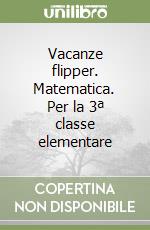 Vacanze flipper. Matematica. Per la 3ª classe elementare libro